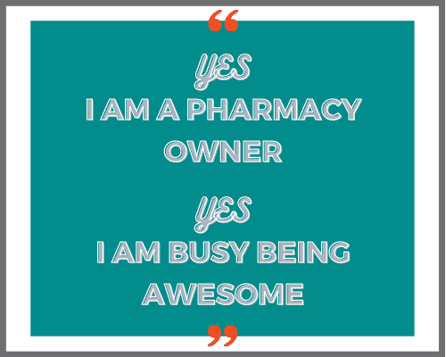 Yes I Am A Pharmacy Owner