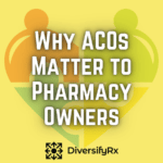 What are ACOs and Why Pharmacy Owners Should Care