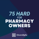 75 Hard for Pharmacy Owners: A Path to Transform Your Pharmacy in 75 Days