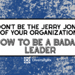 Don’t Be the Jerry Jones of Your Organization: How to Be a Badass Leader