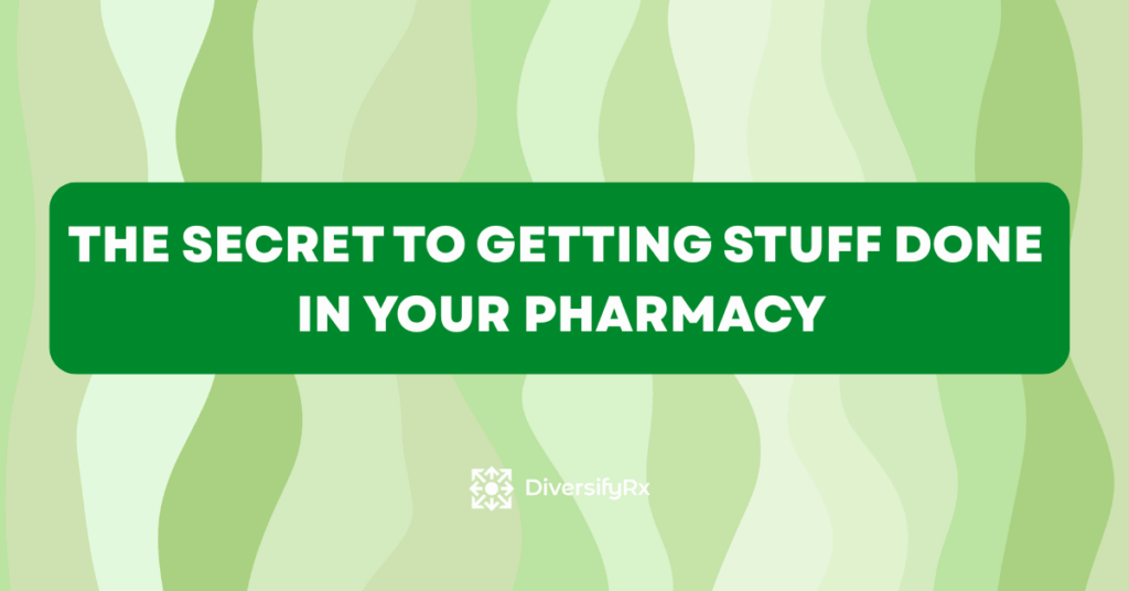 The Secret to Getting Stuff Done in Your Pharmacy (1)