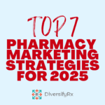 The Top 7 Pharmacy Marketing Strategies in 2025
