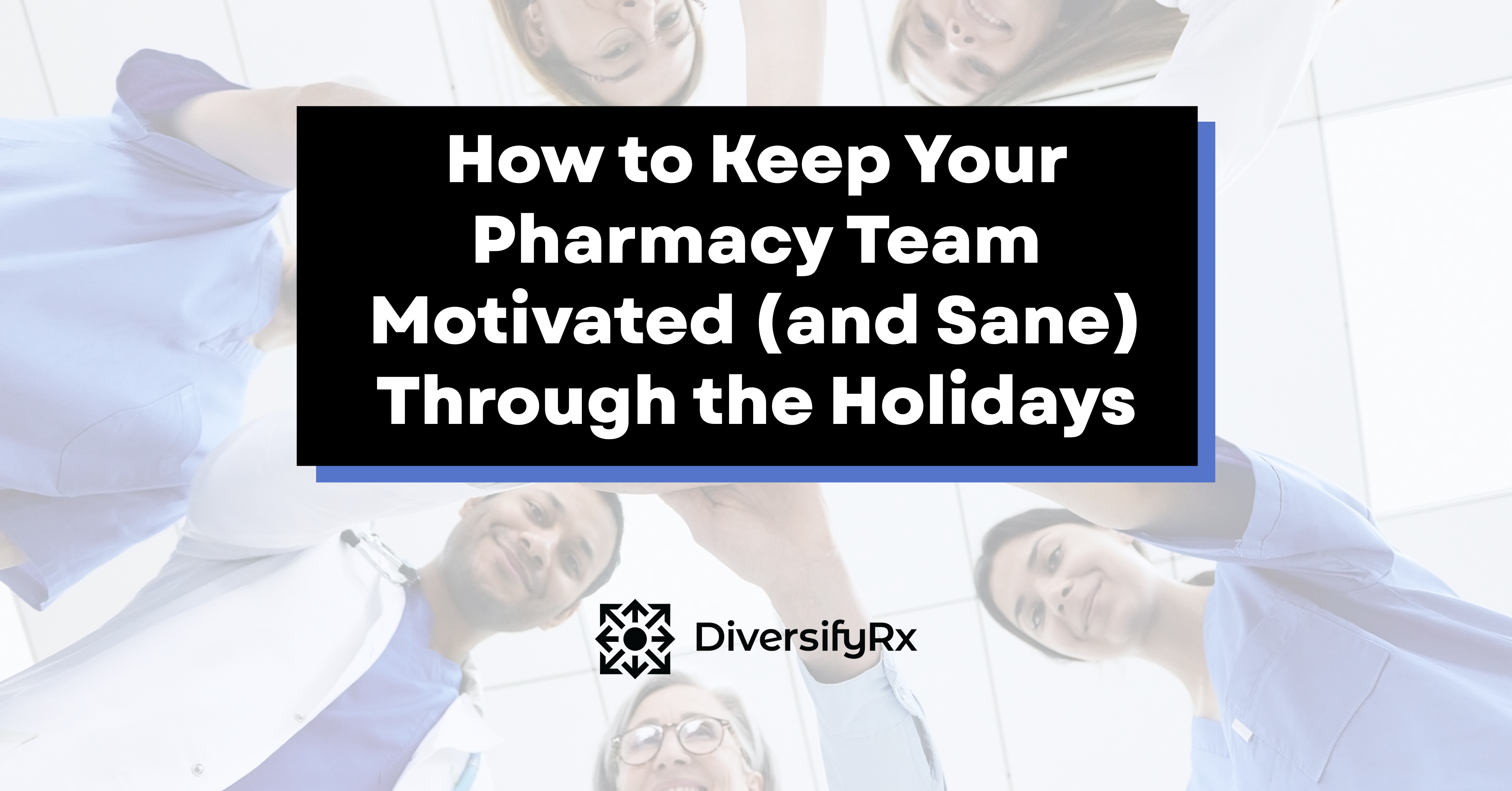 How to Keep Your Pharmacy Team Motivated (and Sane) Through the Holidays