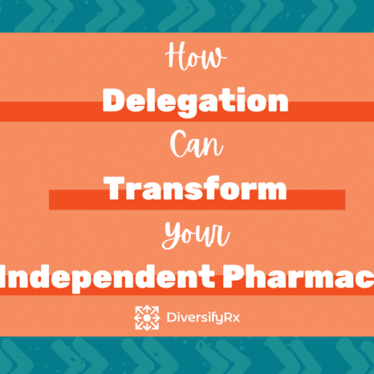 How Delegation Can Transform Your Independent Pharmacy